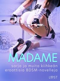 Produktbild: Madame-sarja ja muita kiihke&auml;n eroottisia BDSM-novelleja