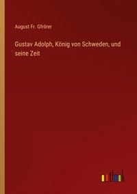 Produktbild: Gustav Adolph, K&ouml;nig von Schweden, und seine Zeit
