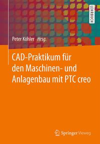 Produktbild: CAD-Praktikum f&uuml;r den Maschinen- und Anlagenbau mit PTC Creo