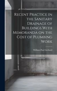 Produktbild: Recent Practice in the Sanitary Drainage of Buildings With Memoranda on the Cost of Plumbing Work