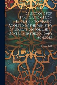 Produktbild: Selections for Translation From English Into Arabic. Adopted by the Ministry of Education for use in Government Secondary Schools