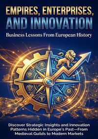 Produktbild: Empires, Enterprises, and Innovation: Business Lessons From European History