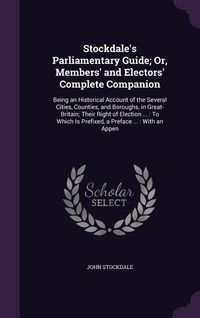 Produktbild: Stockdale's Parliamentary Guide; Or, Members' and Electors' Complete Companion