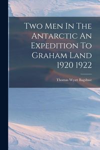 Produktbild: Two Men In The Antarctic An Expedition To Graham Land 1920 1922