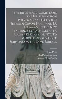 Produktbild: The Bible & Polygamy. Does the Bible Sanction Polygamy? A Discussion Between Orson Pratt and J.P. Newman, in the New Tabernacle, Salt Lake City, August 12, 13, and 14, 1870. To Which is Added Three Sermons on the Same Subject. [microform]