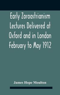 Produktbild: Early Zoroastrianism Lectures Delivered At Oxford And In London February To May 1912