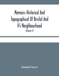 Produktbild: Memoirs Historical And Topographical Of Bristol And It'S Neighbourhood; From The Earliest Period Down To The Present Time (Volume Ii)