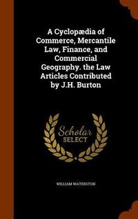 Produktbild: A Cyclop&aelig;dia of Commerce, Mercantile Law, Finance, and Commercial Geography. the Law Articles Contributed by J.H. Burton