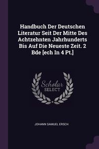 Produktbild: Handbuch Der Deutschen Literatur Seit Der Mitte Des Achtzehnten Jahrhunderts Bis Auf Die Neueste Zeit. 2 Bde [ech In 4 Pt.]