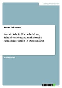 Produktbild: Soziale Arbeit: &Uuml;berschuldung, Schuldnerberatung und aktuelle Schuldensituation in Deutschland