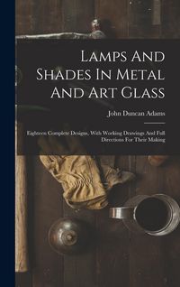 Produktbild: Lamps And Shades In Metal And Art Glass: Eighteen Complete Designs, With Working Drawings And Full Directions For Their Making