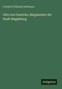 Produktbild: Otto von Guericke, B&uuml;rgmeister der Stadt Magdeburg