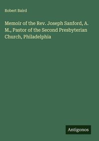 Produktbild: Memoir of the Rev. Joseph Sanford, A. M., Pastor of the Second Presbyterian Church, Philadelphia