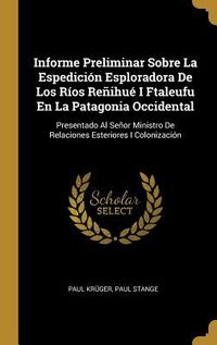 Produktbild: Informe Preliminar Sobre La Espedici&oacute;n Esploradora De Los R&iacute;os Re&ntilde;ihu&eacute; I Ftaleufu En La Patagonia Occidental