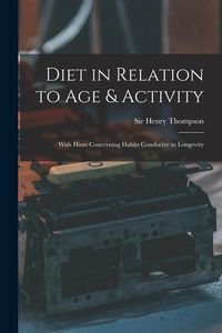 Produktbild: Diet in Relation to Age & Activity: With Hints Concerning Habits Conducive to Longevity