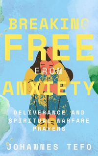 Produktbild: Breaking Free From Anxiety: Deliverance And Spiritual Warfare Prayers