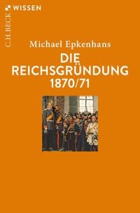 Produktbild: Die Reichsgr&uuml;ndung 1870/71