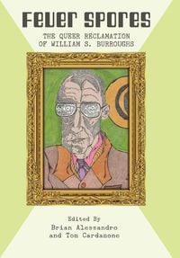 Produktbild: Fever Spores: The Queer Reclamation of William S. Burroughs