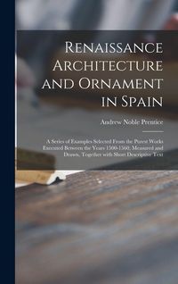 Produktbild: Renaissance Architecture and Ornament in Spain: a Series of Examples Selected From the Purest Works Executed Between the Years 1500-1560, Measured and
