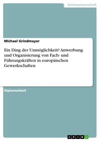 Produktbild: Ein Ding der Unm&ouml;glichkeit? Anwerbung und Organisierung von Fach- und F&uuml;hrungskr&auml;ften in europ&auml;ischen Gewerkschaften