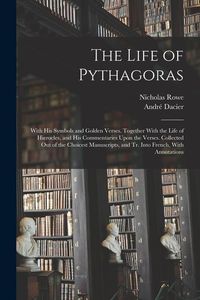 Produktbild: The Life of Pythagoras: With His Symbols and Golden Verses. Together With the Life of Hierocles, and His Commentaries Upon the Verses. Collect