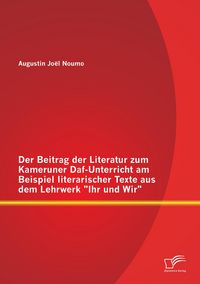 Produktbild: Der Beitrag der Literatur zum Kameruner Daf-Unterricht am Beispiel literarischer Texte aus dem Lehrwerk "Ihr und Wir"
