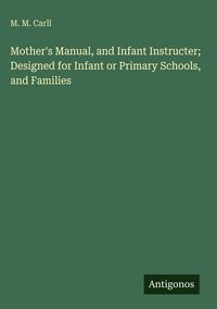 Produktbild: Mother's Manual, and Infant Instructer; Designed for Infant or Primary Schools, and Families