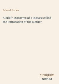 Produktbild: A Briefe Discovrse of a Disease called the Suffocation of the Mother