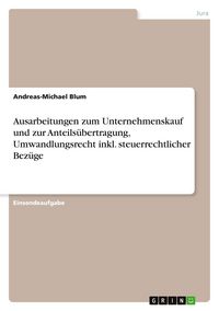 Produktbild: Ausarbeitungen zum Unternehmenskauf und zur Anteils&uuml;bertragung, Umwandlungsrecht inkl. steuerrechtlicher Bez&uuml;ge