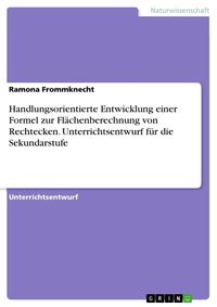 Produktbild: Handlungsorientierte Entwicklung einer Formel zur Fl&auml;chenberechnung von Rechtecken. Unterrichtsentwurf f&uuml;r die Sekundarstufe