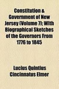 Produktbild: Constitution & Government of New Jersey (Volume 7); With Biographical Sketches of the Governors from 1776 to 1845