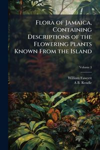 Produktbild: Flora of Jamaica, Containing Descriptions of the Flowering Plants Known From the Island