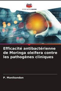 Produktbild: Efficacit&eacute; antibact&eacute;rienne de Moringa oleifera contre les pathog&egrave;nes cliniques