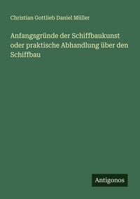 Produktbild: Anfangsgr&uuml;nde der Schiffbaukunst oder praktische Abhandlung &uuml;ber den Schiffbau
