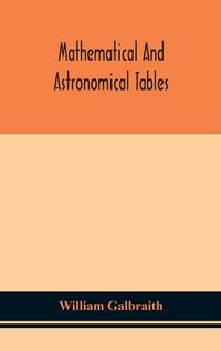 Produktbild: Mathematical And Astronomical Tables, For The Use Of Students Of Mathematics, Practical Astronomers, Surveyors, Engineers, And Navigators; With An Int