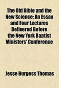 Produktbild: The Old Bible and the New Science; An Essay and Four Lectures Delivered Before the New York Baptist Ministers' Conference