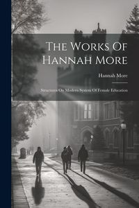 Produktbild: The Works Of Hannah More: Structures On Modern System Of Female Education
