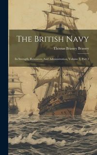 Produktbild: The British Navy: Its Strength, Resources, And Administration, Volume 3, Part 3