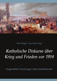 Produktbild: Katholische Diskurse &uuml;ber Krieg und Frieden vor 1914