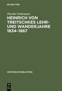 Produktbild: Heinrich von Treitschkes Lehr- und Wanderjahre 1834&ndash;1867