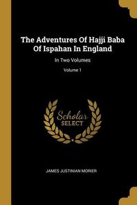 Produktbild: The Adventures Of Hajji Baba Of Ispahan In England: In Two Volumes; Volume 1