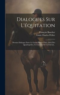 Produktbild: Dialogues Sur L'&eacute;quitation: Premier Dialogue Entre Le Grand Hippo-th&eacute;o, Dieu Des Quadrup&egrave;des, Un Cavalier Et Un Cheval...