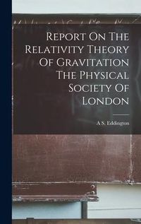Produktbild: Report On The Relativity Theory Of Gravitation The Physical Society Of London