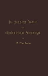 Produktbild: Die chemischen Processe und st&ouml;chiometrischen Berechnungen bei den Pr&uuml;fungen und Wertbestimmungen der im Arzneibuche f&uuml;r das Deutsche Reich (vierte Au