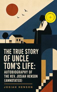 Produktbild: The True Story of Uncle Tom's Life: Autobiography of the Rev. Josiah Henson (Annotated)