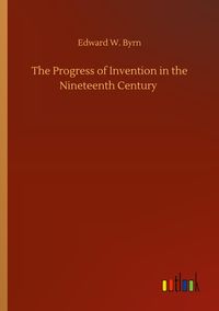 Produktbild: The Progress of Invention in the Nineteenth Century