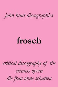 Produktbild: Frosch. Critical Discography of the Strauss Opera Die Frau Ohne Schatten. [The Woman Without a Shadow].