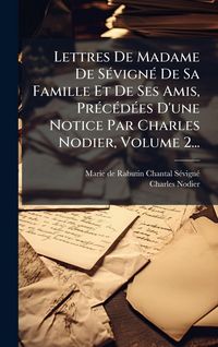 Produktbild: Lettres De Madame De S&Atilde;(c)vign&Atilde;(c) De Sa Famille Et De Ses Amis, Pr&Atilde;(c)c&Atilde;(c)d&Atilde;(c)es D'une Notice Par Charles Nodier, Volume 2...