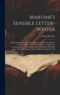 Produktbild: Martine's Sensible Letter-writer: Being A Comprehensive And Complete Guide And Assistant For Those Who Desire To Carry On An Epistolary Correspondence