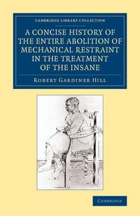 Produktbild: A Concise History of the Entire Abolition of Mechanical Restraint in the Treatment of the Insane